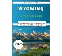 Wyoming Adventure Guide 2025: A Complete Family Guide to Wyoming’s Best Attractions, Road Trips & Outdoor Fun