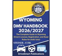 WYOMING DMV HANDBOOK 2026/2027: The Complete Guide to Wyoming Driver’s License, Registration, and Road Rules for 2026/2027