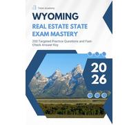 WYOMING REAL ESTATE STATE EXAM MASTERY: 200 Targeted Practice Questions and Fast-Check Answer Key