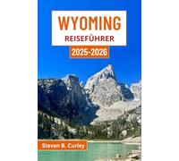 Wyoming Reiseführer 2025-2026: Erkunden Sie die weite amerikanische Landschaft auf schroffen Pfaden, unter offenem Himmel und mit Pioniergeist