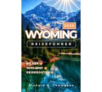 Wyoming Reiseführer 2025: Sehenswerte Orte, Nationalparks, Insidertipps und alles, was Sie für eine fantastische Wyoming-Reise brauchen