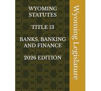 WYOMING STATUTES TITLE 13 BANKS, BANKING AND FINANCE 2026 EDITION