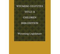 WYOMING STATUTES TITLE 14 CHILDREN 2026 EDITION