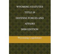 WYOMING STATUTES TITLE 19 DEFENSE FORCES AND AFFAIRS 2026 EDITION