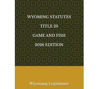WYOMING STATUTES TITLE 23 GAME AND FISH 2026 EDITION