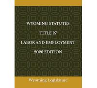 WYOMING STATUTES TITLE 27 LABOR AND EMPLOYMENT 2026 EDITION