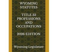 WYOMING STATUTES TITLE 33 PROFESSIONS AND OCCUPATIONS 2026 EDITION
