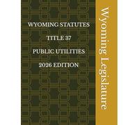 WYOMING STATUTES TITLE 37 PUBLIC UTILITIES 2026 EDITION
