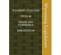 WYOMING STATUTES TITLE 40 TRADE AND COMMERCE 2026 EDITION