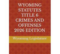 WYOMING STATUTES TITLE 6 CRIMES AND OFFENSES 2026 EDITION
