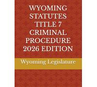 WYOMING STATUTES TITLE 7 CRIMINAL PROCEDURE 2026 EDITION
