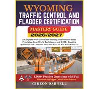 WYOMING TRAFFIC CONTROL AND FLAGGER CERTIFICATION MASTERY GUIDE 2026/2027: A Complete Work Zone Safety Training with MUTCD-Based Principles, ... Exams to Help You Pass Your on the First Try