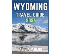 WYOMING TRAVEL GUIDE 2026: Discover Iconic Parks, Wild Landscapes, and Western Towns