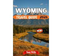 WYOMING TRAVEL GUIDE 2026: Explore Yellowstone, Grand Teton, Cowboy Culture & the Spirit of the American West