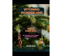 WYOMING WONDERLAND TRAVEL GUIDE 2025: Hot Springs, Cozy Cabins, and Holiday Lights