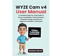 WYZE Cam v4 User Manual: A complete Step-by-step Guide to Set up, Installation, Smart Features, Troubleshooting, and More for Beginners and Non-Tech Users