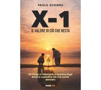 X-1 Il valore di ciò che resta: Un invito a rallentare, imparare dagli errori e custodire ciò che conta davvero
