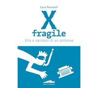 X fragile. Vita e opinioni di un antieroe