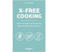 X-Free Cooking: Gluten-free, lactose-free & sugar-free recipes for people with intolerances (Free-from dishes: paleo, low-carb, candida, gluten-free, sugar-free, lactose-free - all in one cookbook)