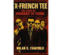 X-French Tee: The Story of Shudder to Think: The Definitive Biography of Craig Wedren’s Shudder to Think, Post-Hardcore History, 1990s Alternative Rock, and art rock revolution
