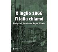 X luglio 1866 l'Italia chiamò. Rovigo e il Veneto nel Regno d'Italia