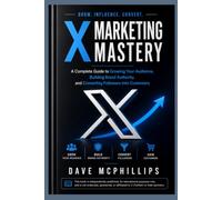 X Marketing Mastery: A Complete Guide to Growing Your Audience, Building Brand Authority, and Converting Followers into Customers