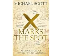 X Marks the Spot: The Story of Archaeology in Eight Extraordinary Discoveries