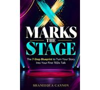 X MARKS THE STAGE: The 7-Step Blueprint to Turn Your Story Into Your First TEDx Talk