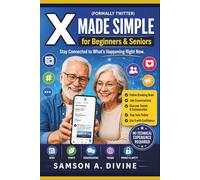 X (Twitter) Made Simple for Beginners & Seniors: Learn How to Post, Follow News, Connect with Others, Join Conversations, Stay Safe, and Use X with Confidence