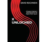 X UNLOCKED: A Systems Engineer's Field Manual for the Digital Public Square