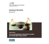 Xantener Berichte Band 54: Die vorcoloniazeitlichen Gräberfelder im Gebiet der Colonia Ulpia Traiana, Xanten. Eine Siedlungsraumanalyse anhand der Bestattungen des 1. Jahrhunderts n. Chr.