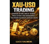 XAU-USD Trading: Strategie su Oro, Analisi Tecnica, Price Action e Risk Management per Operare nei Mercati Finanziari Volatili