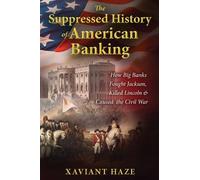 The Suppressed History of American Banking: How Big Banks Fought Jackson, Killed Lincoln, and Caused the Civil War