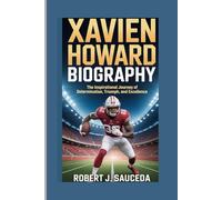 XAVIEN HOWARD BIOGRAPHY: THE INSPIRATIONAL JOURNEY OF DETERMINATION, TRIUMPH, AND EXCELLENCE