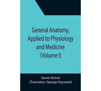 Xavier Bichat General Anatomy, Applied to Physiology and Medicine (V (Tascabile)