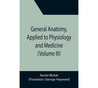 Xavier Bichat General Anatomy, Applied to Physiology and Medicine (V (Tascabile)