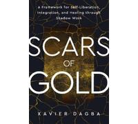 Xavier Dagba Scars of Gold: A Framework for Self-liberation, Integra (Tascabile)
