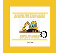 Xavier the Excavator Goes to Work!: Busy Builders Series