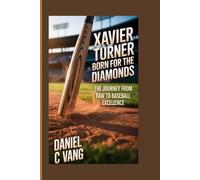 Xavier Turner: Born for the Diamond: The Journey from Raw Talent to Baseball Excellence