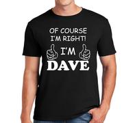 XCCT32er of Course I’m Right I’m Dave T-Shirt Funny Novelty Party Joke Gift Top Tee