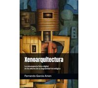 Xenoarquitectura: La convergencia físico-digital en los albores de la singularidad tecnológica.