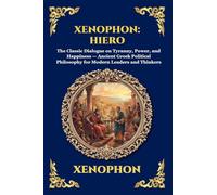 Xenophon: Hiero: Hiero: The Classic Dialogue on Tyranny, Power, and Happiness - Ancient Greek Political Philosophy for Modern Leaders and Thinkers (Large Print Deluxe Edition For Easy Reading): 306