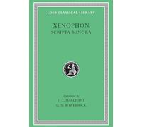 Xenophon: Scripta Minora: Hiero. Agesilaus. Constitution of the Lacedaemonians. Ways and Means. The Cavalry Commander. On the Art of Horsemanship. On Hunting. Constitution of the Athenians