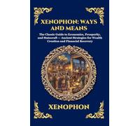Xenophon: Ways and Means: The Classic Guide to Economics, Prosperity, and Statecraft - Ancient Strategies for Wealth Creation and Financial Recovery: 307