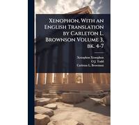 Xenophon, With an English Translation by Carleton L. Brownson Volume 3, bk. 4-7