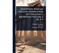 Xenophon, With an English Translation by Carleton L. Brownson Volume 3, bk. 4-7