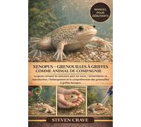 XENOPUS - GRENOUILLES À GRIFFES COMME ANIMAL DE COMPAGNIE: Le guide complet du débutant pour les soins, l’alimentation, la reproduction, l’hébergement ... des grenouilles à griffes Xenopus