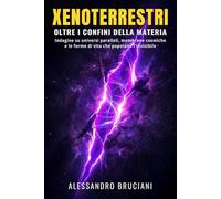 Xenoterrestri: Oltre i confini della materia: Indagine su universi paralleli, membrane cosmiche e le forme di vita che popolano l'invisibile