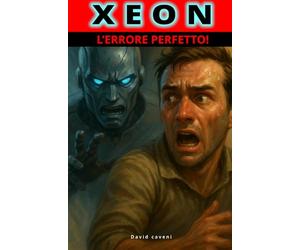 Xeon l'errore perfetto: Un uomo ed una intelligenza artificiale, ossessione e confini che non si possono oltrepassare. Cos’è l’amore, quando a ... di fantascienza che forse è già tra noi.