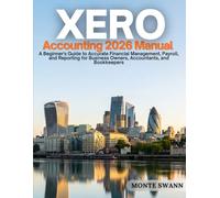 Xero Accounting 2026 Manual: A Beginner’s Guide to Accurate Financial Management, Payroll, and Reporting for Business Owners, Accountants, and Bookkeepers
